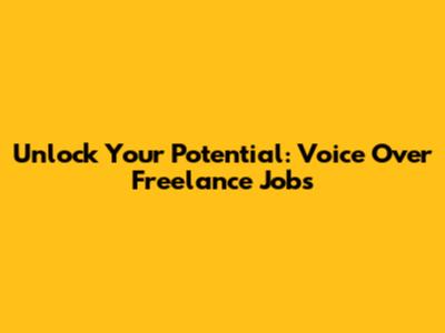 Unlock Your Potential: Voice Over Freelance Jobs