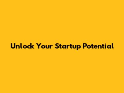 Unlock Your Startup Potential