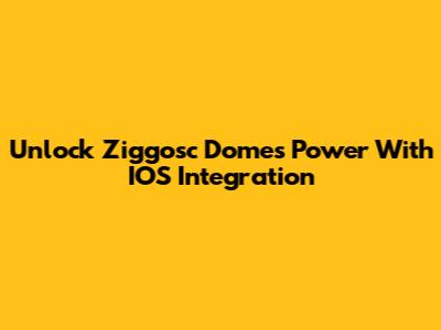 Unlock Ziggosc Dome's Power With IOS Integration