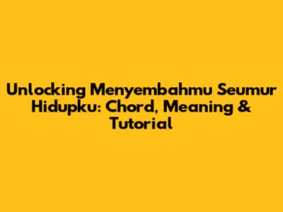 Unlocking 'Menyembahmu Seumur Hidupku': Chord, Meaning & Tutorial