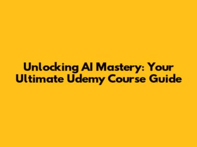 Unlocking AI Mastery: Your Ultimate Udemy Course Guide