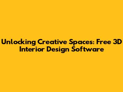 Unlocking Creative Spaces: Free 3D Interior Design Software