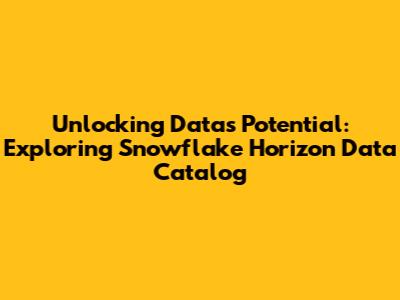 Unlocking Data's Potential: Exploring Snowflake Horizon Data Catalog