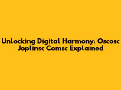 Unlocking Digital Harmony: Oscosc Joplinsc Comsc Explained