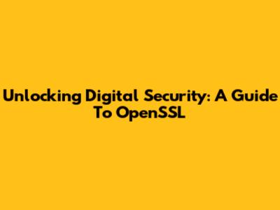 Unlocking Digital Security: A Guide To OpenSSL