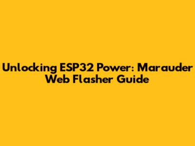 Unlocking ESP32 Power: Marauder Web Flasher Guide