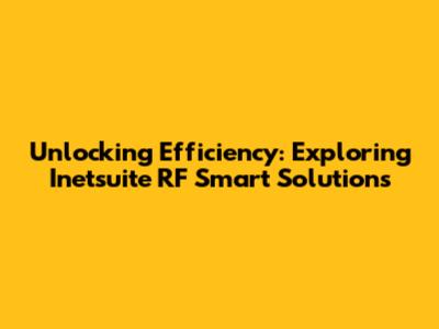 Unlocking Efficiency: Exploring Inetsuite RF Smart Solutions