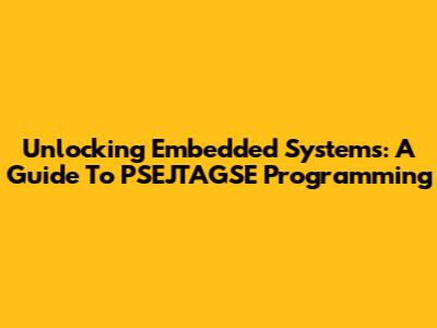 Unlocking Embedded Systems: A Guide To PSEJTAGSE Programming