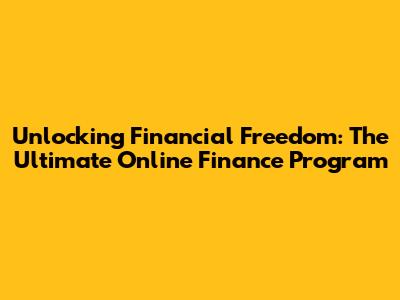 Unlocking Financial Freedom: The Ultimate Online Finance Program