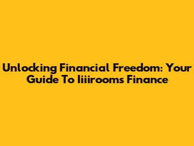 Unlocking Financial Freedom: Your Guide To Iiiirooms Finance