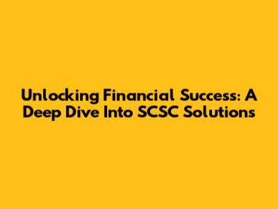 Unlocking Financial Success: A Deep Dive Into SCSC Solutions