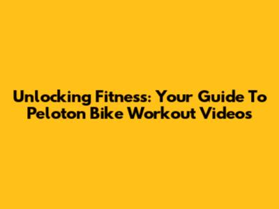 Unlocking Fitness: Your Guide To Peloton Bike Workout Videos