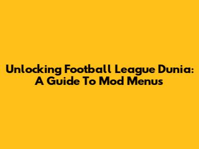 Unlocking Football League Dunia: A Guide To Mod Menus