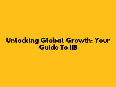 Unlocking Global Growth: Your Guide To IIB