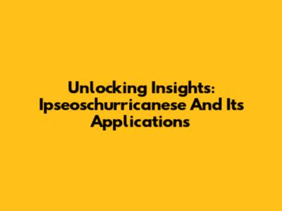 Unlocking Insights: Ipseoschurricanese And Its Applications