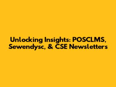 Unlocking Insights: POSCLMS, Sewendysc, & CSE Newsletters