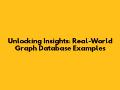 Unlocking Insights: Real-World Graph Database Examples