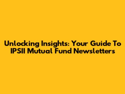 Unlocking Insights: Your Guide To IPSII Mutual Fund Newsletters