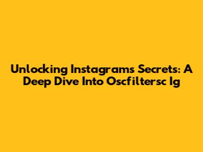 Unlocking Instagram's Secrets: A Deep Dive Into Oscfiltersc Ig