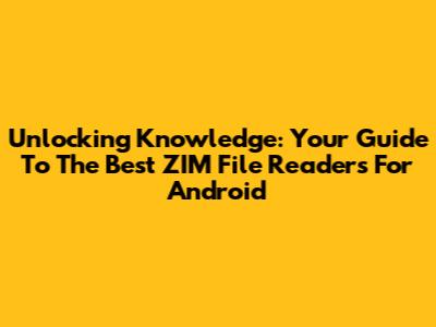 Unlocking Knowledge: Your Guide To The Best ZIM File Readers For Android