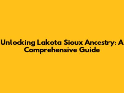 Unlocking Lakota Sioux Ancestry: A Comprehensive Guide