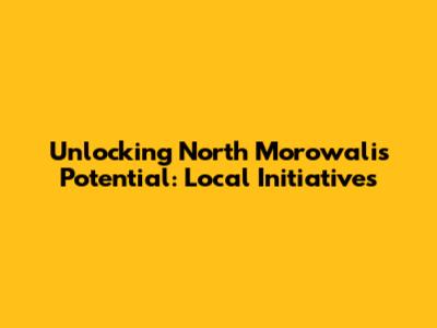 Unlocking North Morowali's Potential: Local Initiatives
