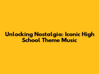 Unlocking Nostalgia: Iconic High School Theme Music