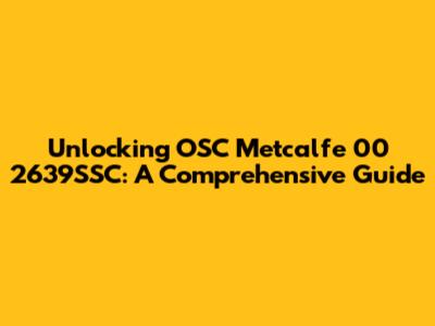 Unlocking OSC Metcalfe 00 2639SSC: A Comprehensive Guide