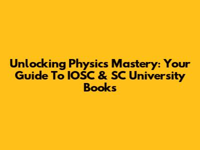 Unlocking Physics Mastery: Your Guide To IOSC & SC University Books