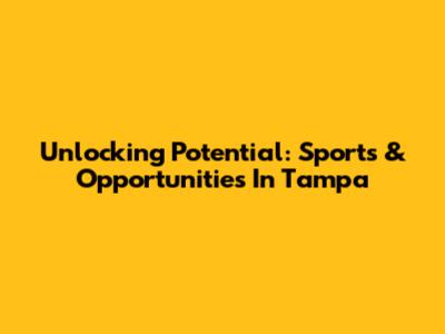 Unlocking Potential: Sports & Opportunities In Tampa