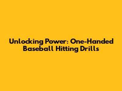 Unlocking Power: One-Handed Baseball Hitting Drills