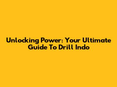 Unlocking Power: Your Ultimate Guide To Drill Indo
