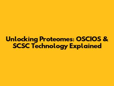 Unlocking Proteomes: OSCIOS & SCSC Technology Explained