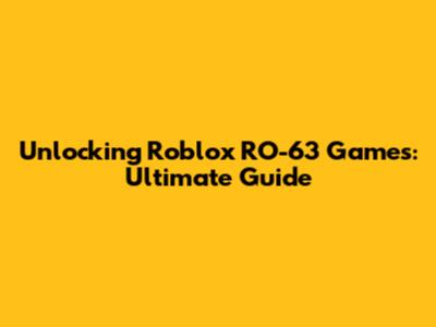 Unlocking Roblox RO-63 Games: Ultimate Guide