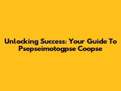 Unlocking Success: Your Guide To Psepseimotogpse Coopse