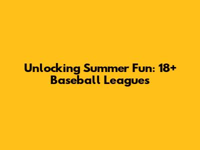 Unlocking Summer Fun: 18+ Baseball Leagues