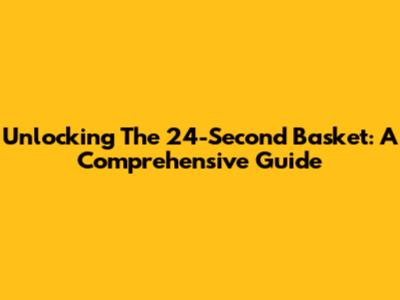 Unlocking The 24-Second Basket: A Comprehensive Guide
