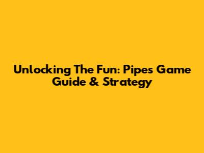 Unlocking The Fun: Pipes Game Guide & Strategy