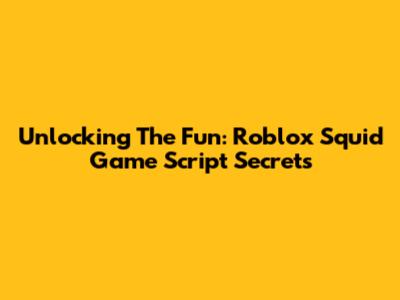 Unlocking The Fun: Roblox Squid Game Script Secrets
