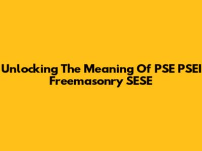 Unlocking The Meaning Of PSE PSEI Freemasonry SESE