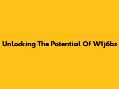 Unlocking The Potential Of W1j6bs