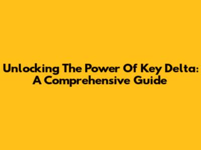 Unlocking The Power Of Key Delta: A Comprehensive Guide