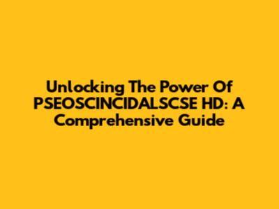 Unlocking The Power Of PSEOSCINCIDALSCSE HD: A Comprehensive Guide