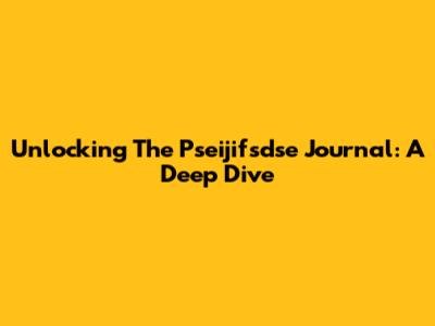 Unlocking The Pseijifsdse Journal: A Deep Dive