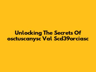 Unlocking The Secrets Of 'osctuscanysc Val Scd39orciasc'