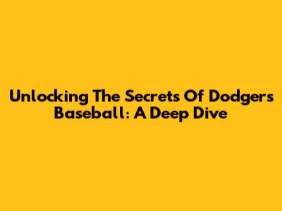 Unlocking The Secrets Of Dodgers Baseball: A Deep Dive