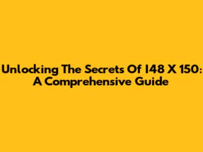 Unlocking The Secrets Of I48 X 150: A Comprehensive Guide