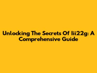 Unlocking The Secrets Of Iii22g: A Comprehensive Guide