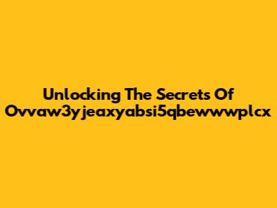 Unlocking The Secrets Of Ovvaw3yjeaxyabsi5qbewwwplcx