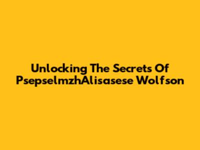 Unlocking The Secrets Of PsepselmzhAlisasese Wolfson